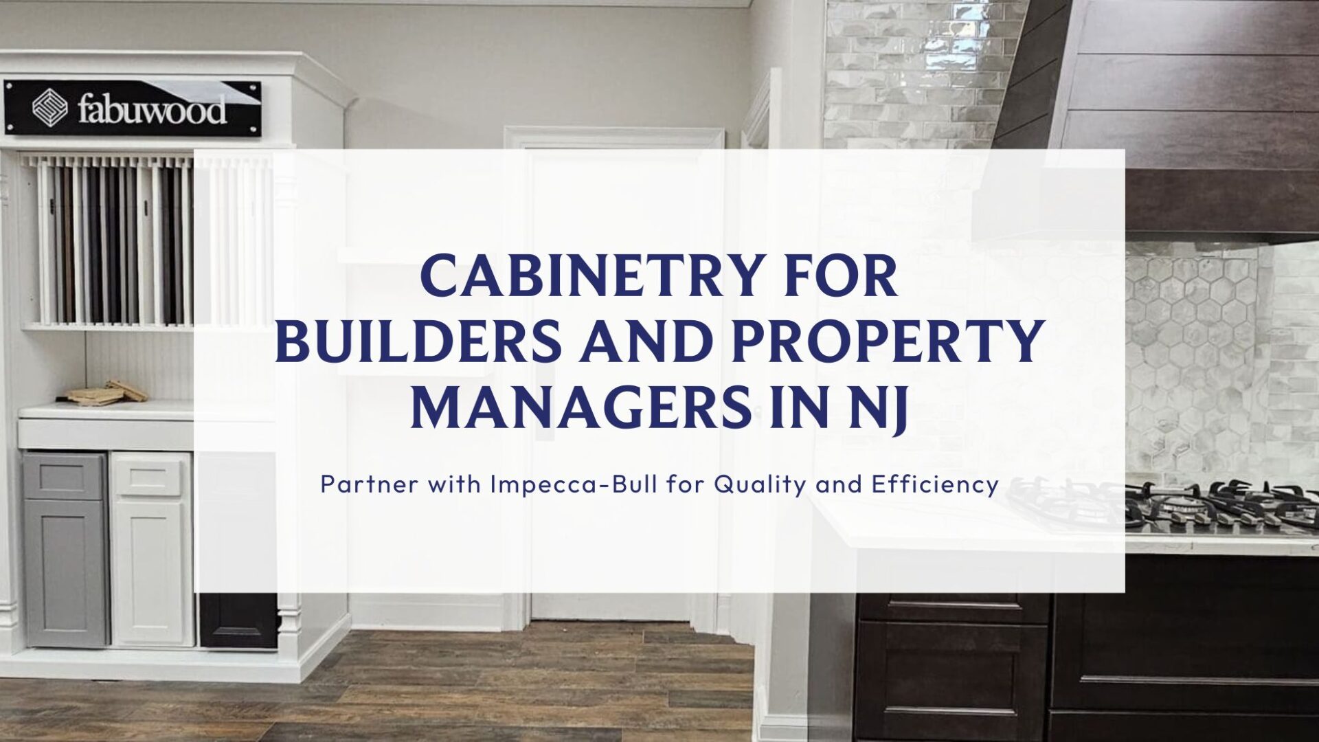 Local Cabinetry Solutions for Builders and Property Managers in NJ: Partner with Impecca-Bull for Quality and Efficiency