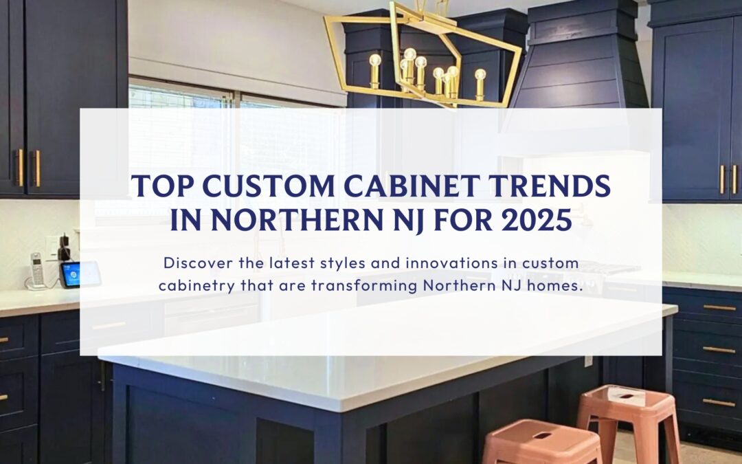 Top Custom Cabinet Trends in Northern NJ for 2025